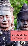 Kambodscha fürs Handgepäck: Geschichten und Berichte - Ein Kulturkompass: Geschichten und Berichte – Ein Kulturkompass. Herausgegeben von Reinhard ... fürs Handgepäck (Unionsverlag Taschenbücher)