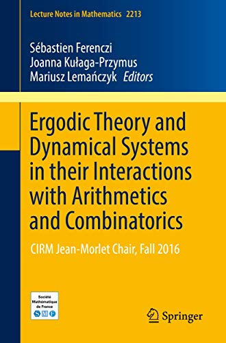 Ergodic Theory and Dynamical Systems in their Interactions with Arithmetics and Combinatorics: CIRM Jean-Morlet Chair, Fall 2016 (Lecture Notes in Mathematics, 2213)
