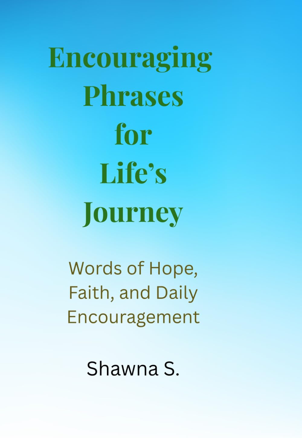 Encouraging Phrases For Life's Journey: Words of Hope, Faith, and Daily Encouragement