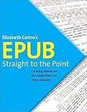 EPUB Straight to the Point: Creating ebooks for the Apple iPad and other ereaders (One-Off)
