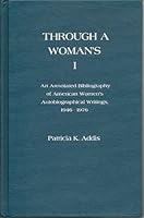 Through a Woman's I: An Annotated Bibliography of American Women's Autobiographical Writings, 1946-1976 0810815885 Book Cover