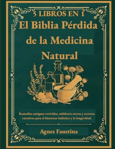 El Biblia Pérdida de la Medicina Natural: Remedios antiguos revividos, sabiduría eterna y secretos curativos para el bienestar holístico y la longevidad (Spanish Edition)