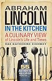 Abraham Lincoln in the Kitchen: A Culinary View of Lincoln's