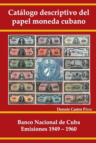 Catálogo descriptivo del papel moneda cubano: Banco Nacional de Cuba. Emisiones 1949 – 1960 (Spanish Edition)