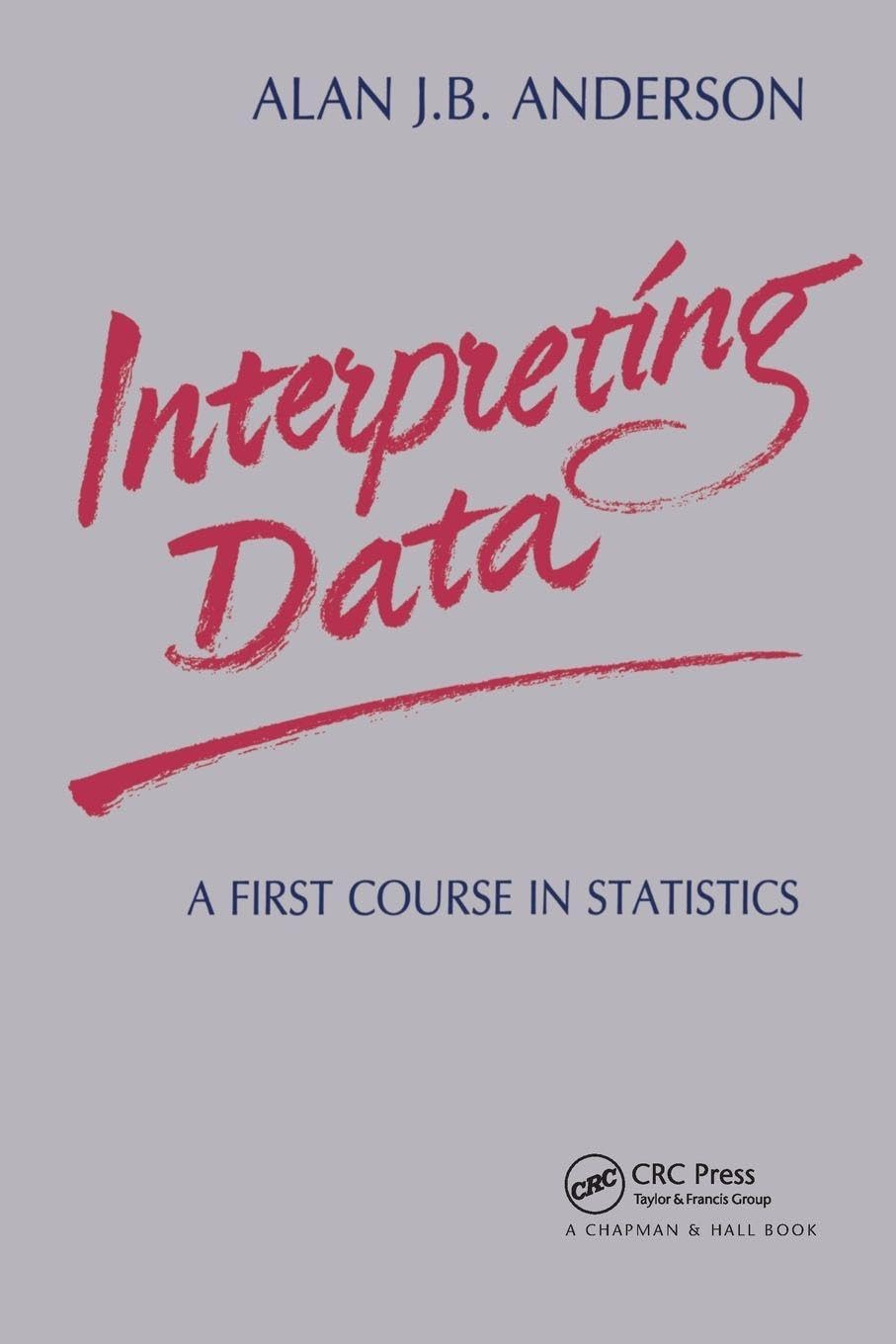 Interpreting Data: A First Course in Statistics: 8 (Chapman & Hall/CRC Texts in Statistical Science)