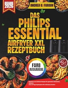DAS PHILIPS ESSENTIAL AIRFRYER XXL REZEPTBUCH: Köstliche und einfache Rezepte für gesündere Mahlzeiten, inklusive eines 14-Tage-Speiseplans für müheloses Kochen