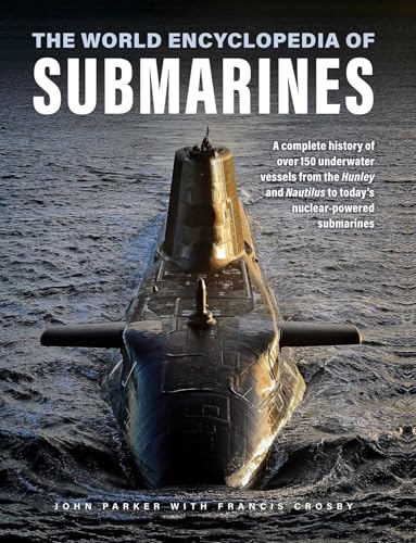 The World Encyclopedia of Submarines: A Complete History of over 150 Underwater Vessels from the...