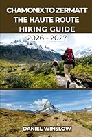 CHAMONIX TO ZERMATT THE HAUTE ROUTE HIKING GUIDE 2026 – 2027: Your Complete Step-by-Step Trekking Companion from Mont Blanc to the Matterhorn (Wild Pathways) B0G2YFZTCN Book Cover