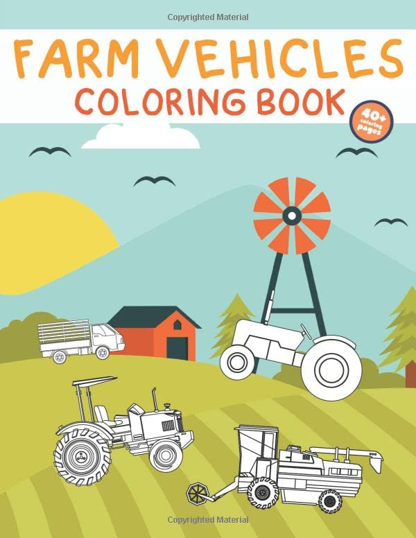Farm Vehicles Coloring Book: Farm Coloring Book with Things Like Tractors, Combine Harvesters and Trucks For Kids And Toddlers