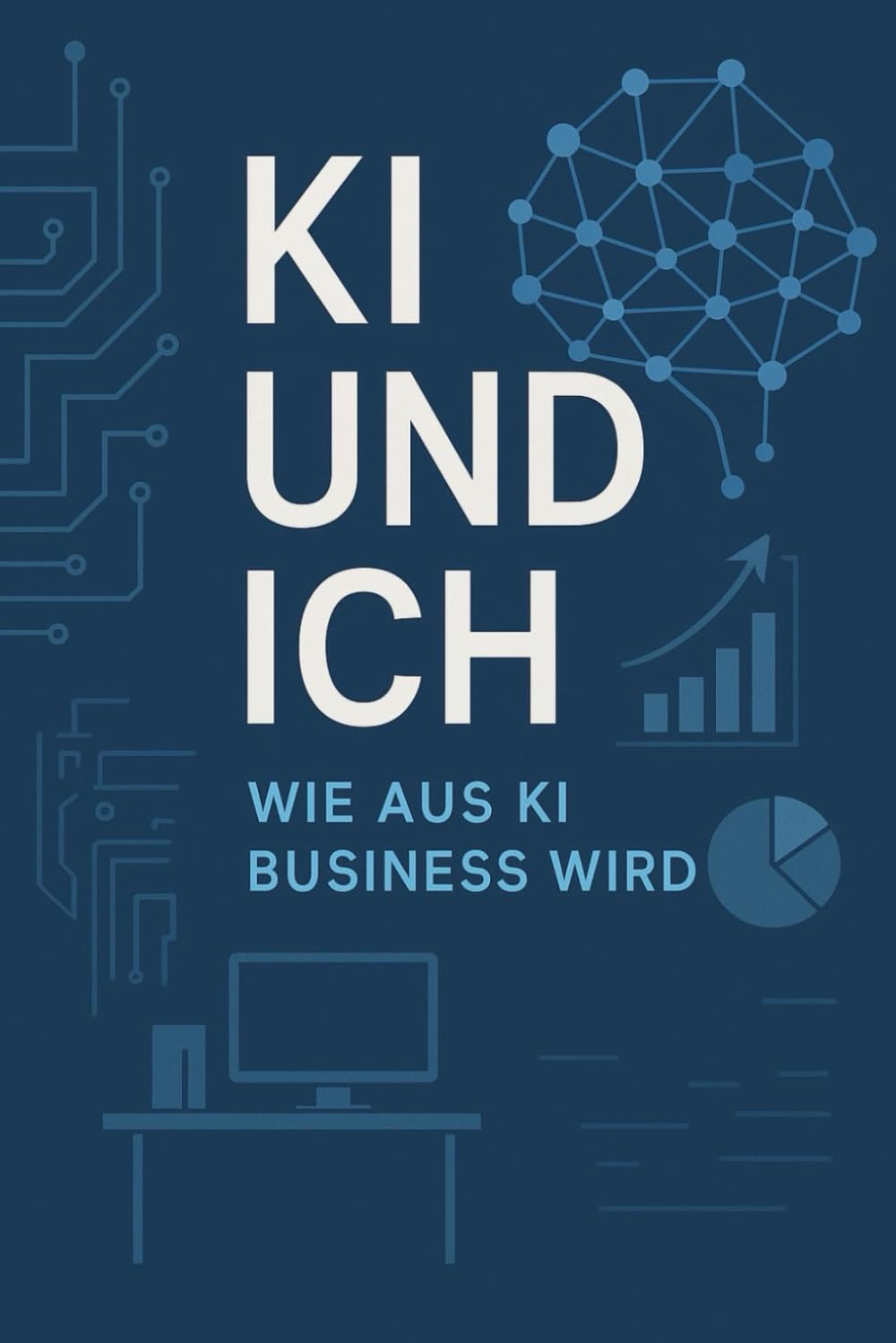 KI UND ICH: WIE AUS KI BUSINESS WIRD