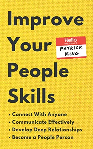 Improve Your People Skills: How to Connect With Anyone, Communicate Effectively, Develop Deep Relationships, and Become a People Person (How to be More Likable and Charismatic)