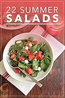 22 Summer Salads: Fresh, Healthy and Tasty Salad Recipes for Summer 1515247929 Book Cover