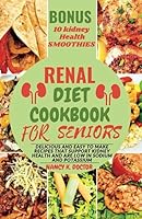 RENAL DIET COOKBOOK FOR SENIORS: Delicious and Easy to make Recipes that Support Kidney Health and are low in Sodium and Potassium (Renal Eats Revolution) B0C9S86W8M Book Cover