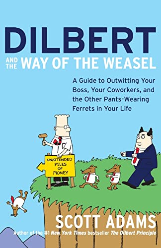 Dilbert and the Way of the Weasel: A Guide to Outwitting Your Boss, Your Coworkers, and the Other...