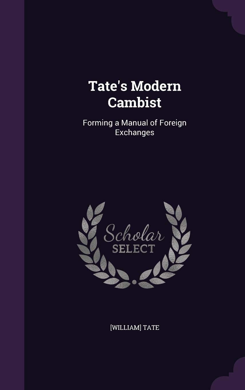 Tate's Modern Cambist: Forming a Manual of Foreign Exchanges
