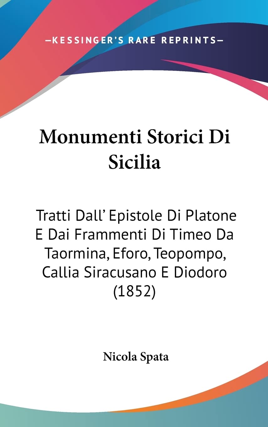 Monumenti Storici Di Sicilia: Tratti Dall' Epistole Di Platone E Dai Frammenti Di Timeo Da Taormina, Eforo, Teopompo, Callia Siracusano E Diodoro (1852)