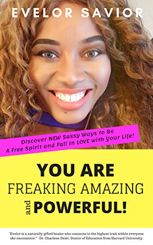 You Are Freaking AMAZING and Powerful!: Discover New Sassy Ways to Be a Free Spirit and Fall in LOVE with Your Life