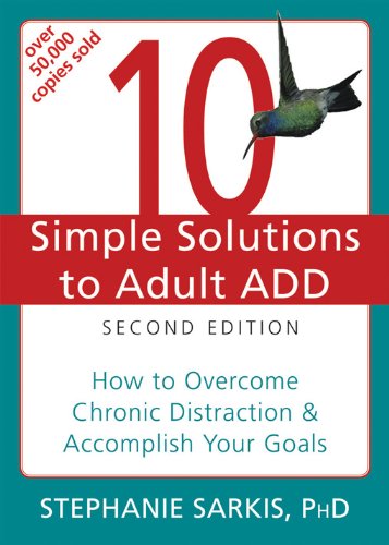 10 Simple Solutions to Adult ADD: How to Overcome Chronic Distraction and Accomplish Your Goals (The 10 Simple Solutions to Adult ADD: How to Overcome Chronic Distraction and Accomplish Your Goals (The