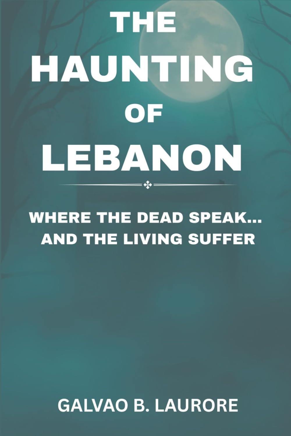 THE HAUNTING OF LEBANON: WHERE THE DEAD SPEAK... AND THE LIVING SUFFER