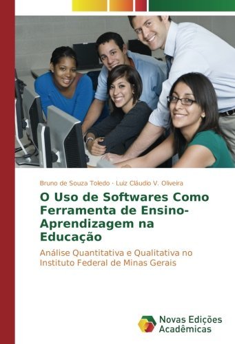 O Uso de Softwares Como Ferramenta de Ensino-Aprendizagem na Educa????o: An??lise Quantitativa e Qualitativa no Instituto Federal de Minas Gerais by Bruno de Souza Toledo (2016-07-01)
