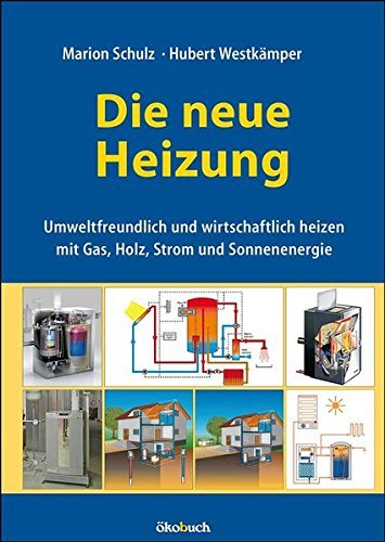 Die neue Heizung: umweltfreundlich und wirtschaftlich heizen, mit Gas, Holz, Strom und Sonnenenergie by Marion Schulz (2013-12-01)
