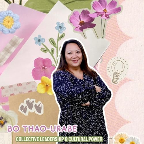 Hmong Womxn Thriving | Ep: 8: Collective Leadership & Cultural Power &mdash; A Conversation with Bo Thao-Urabe