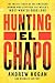 Hunting El Chapo: The Inside Story of the American Lawman Who Captured the World's Most-Wanted Drug Lord