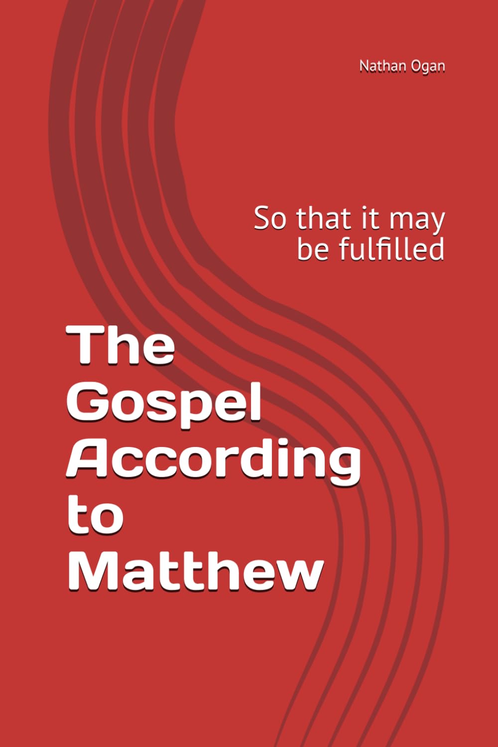 The Gospel According to Matthew: So that it may be fulfilled (Covenantal Exegesis of the New Testament: A Commentary Series by Dr. Nathan Ogan)