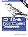 iOS 11 Swift Programming Cookbook: Solutions and Examples for iOS Apps