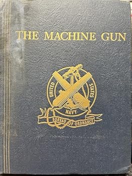 Hardcover The Machine Gun, Vol. 1: History Evolution and Development of Manual, Automatic, and Airborne Repeating Weapons Book