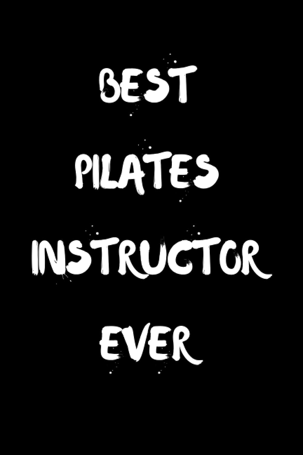 Best Pilates Instructor Ever: Pilates Notebook With Lined Pages, A Great Appreciation Gift Idea For a Pilates Instructor