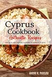 Cyprus Cookbook - Discover the Rich and Diverse Flavors of Cypriot Cuisine: The Collection of Traditional and Authentic Recipes from Cyprus Passed Down Through Generations
