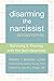 Disarming the Narcissist: Surviving and Thriving with the Self-Absorbed
