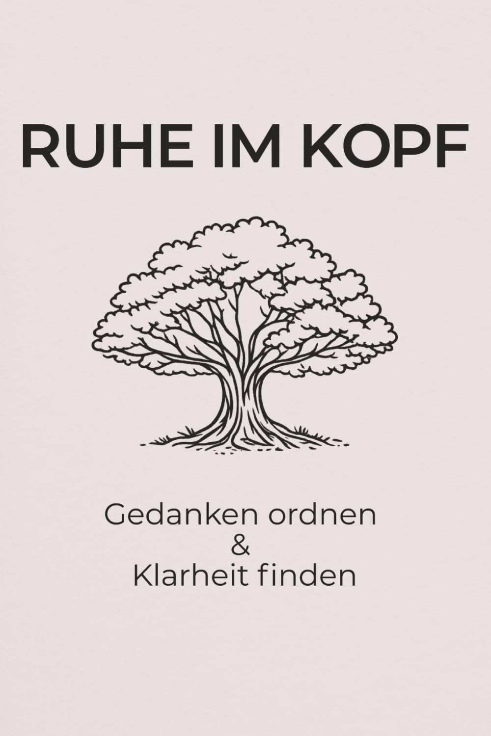 Ruhe im Kopf: Ein geführtes Journal zum Gedanken ordnen, Stress reduzieren und innere Klarheit finden