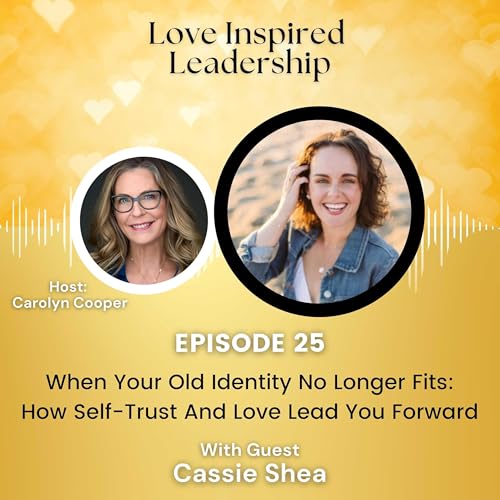 When Your Old Identity No Longer Fits: How Self-Trust And Love Lead You Forward With Cassie Shea