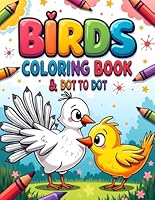 Birds Coloring Book and Dot to Dot for Kids Ages 4-12: Fun and Educational Activity Book with Cute Birds to Color, Connect the Dots, and Learn — ... Preschoolers, and Young Nature Lovers B0F6646JNW Book Cover