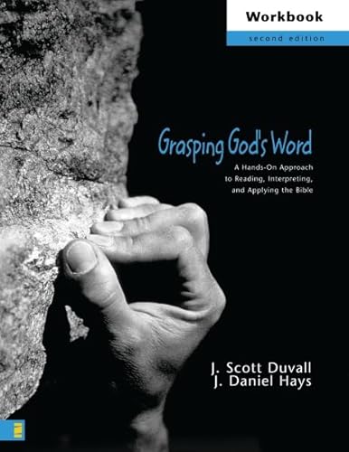 Grasping God's Word Workbook: A Hands-On Approach to Reading, Interpreting, and Applying the Bible