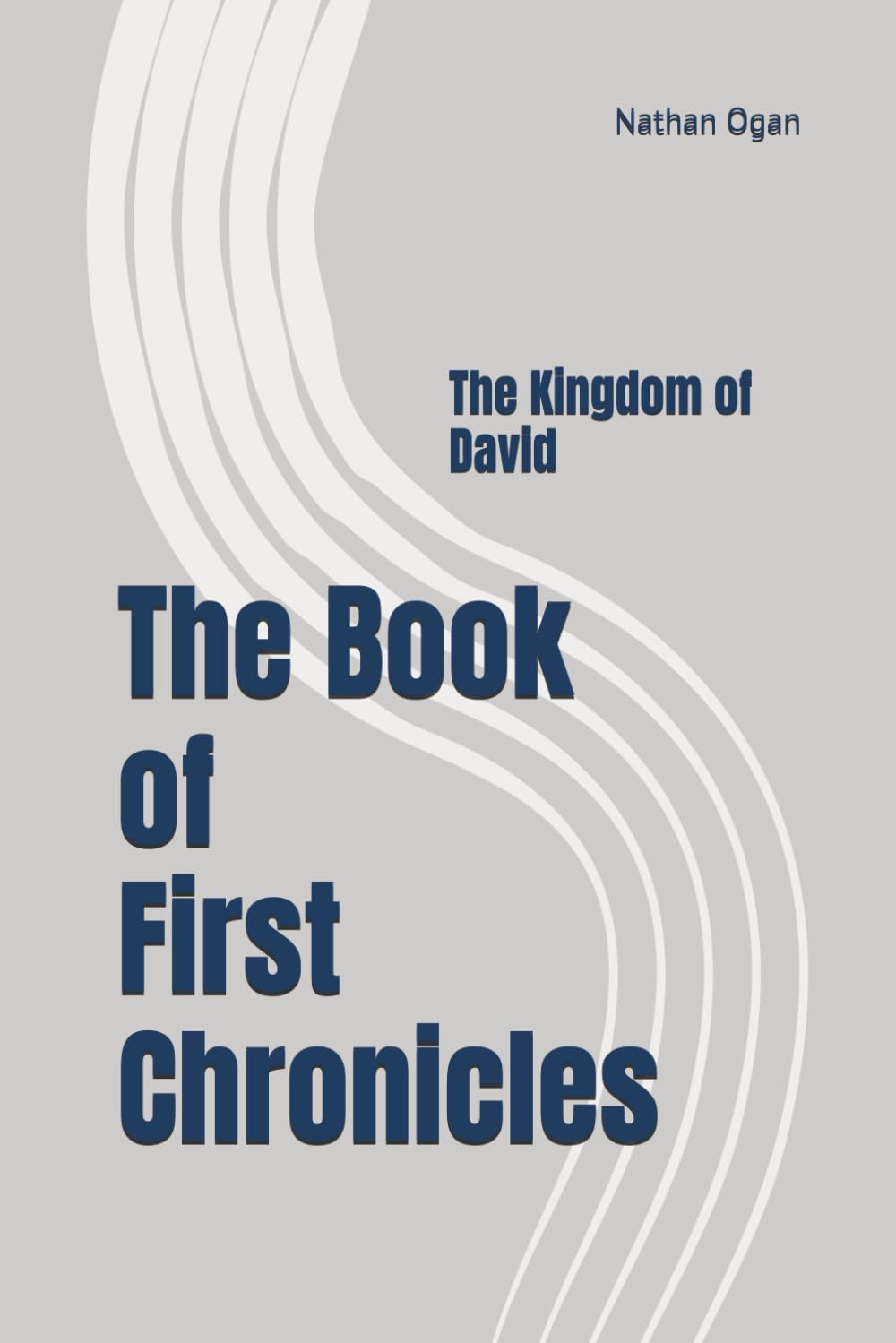 The Book of 1 Chronicles: The Kingdom of David (The Covenantal Exegesis of the Old Testament: A Commentary Series by Dr. Nathan Ogan)