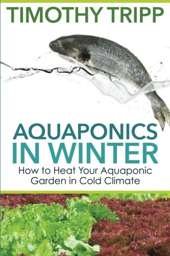 Aquaponics in Winter: How to Heat Your Aquaponic Garden in Cold Climate