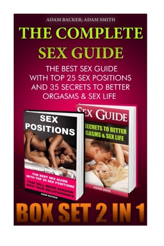 The Complete Sex Guide BOX SET 2 IN 1: The best Sex Guide With Top 25 Sex Positions And 35 Secrets to Better Orgasms & Sex Life: (Sex Secrets, Sex ... sex positions, how to be good in bed)