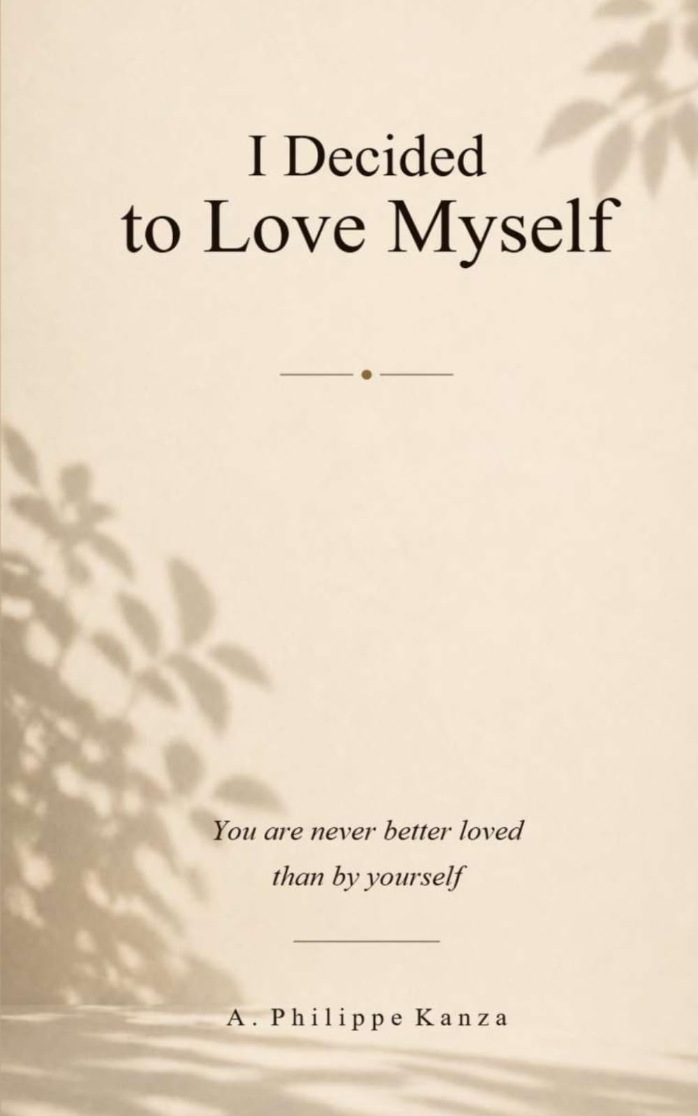 I Decided to Love Myself: You are never better loved than by yourself.