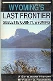 Wyoming's Last Frontier, Sublette County, Wyoming: A Settlement History