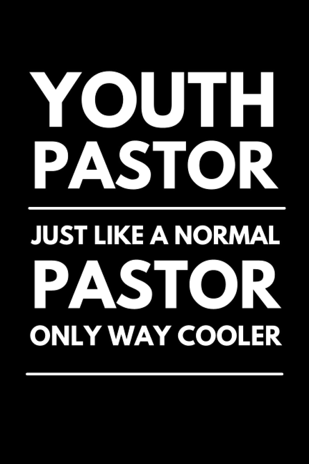 Youth Pastor Just Like A Normal Pastor, Only Way Cooler: Funny Notebook For Youth Pastors, A Great Appreciation Gift Idea for Youth Pastors and Ministers
