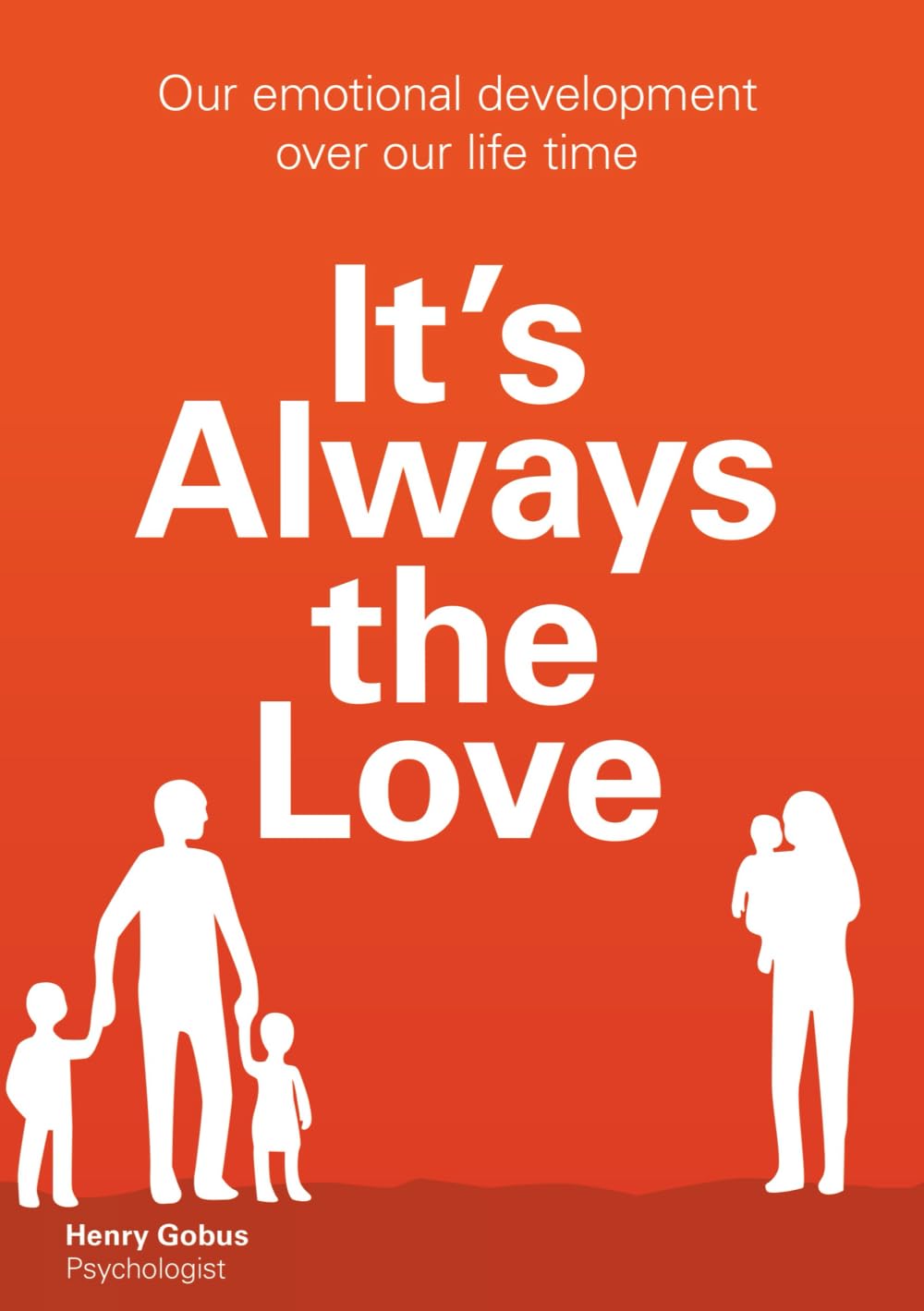 It's Always the Love: How Love Shapes Our Lives More Than Anything Else