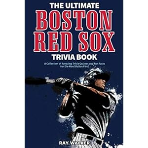 The Ultimate Boston Red Sox Trivia Book: A Collection of Amazing Trivia Quizzes and Fun Facts for Die-Hard BoSox Fans! Paperback – October 18, 2020
