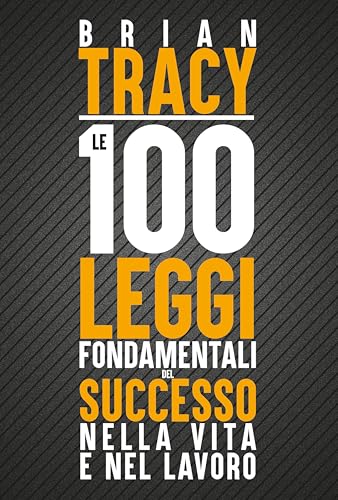 Le 100 leggi fondamentali del successo nella vita e nel lavoro
