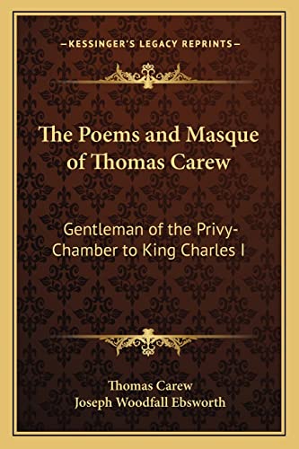The Poems and Masque of Thomas Carew: Gentleman of the Privy-Chamber to King Charles I