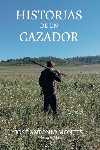 HISTORIAS DE UN CAZADOR: BIOGRAFÍA 50 AÑOS CAZANDO POR ESPAÑA