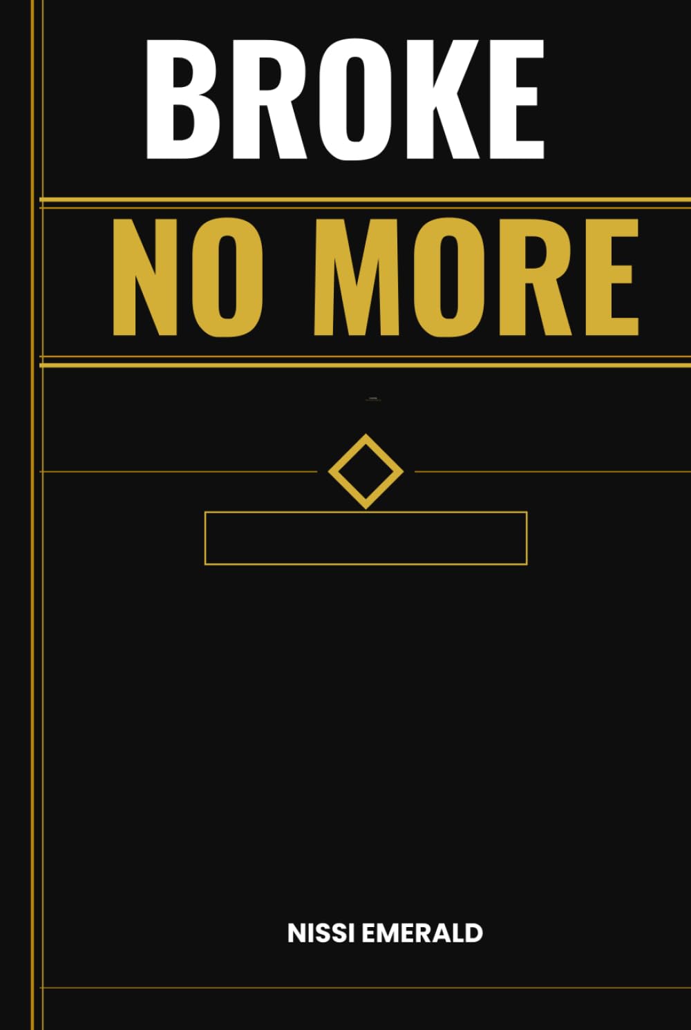 BROKE NO MORE: From zero to financial freedom - one Honest Step at Time