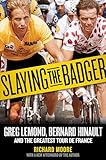 Slaying the Badger: Greg LeMond, Bernard Hinault, and the Greatest Tour de France